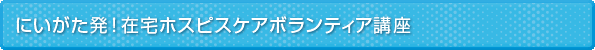 にいがた発!在宅ホスピスボランティア講座